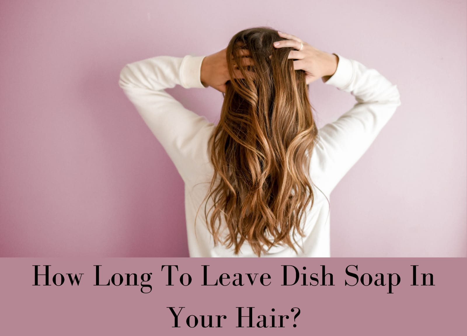 How Long To Leave Dish Soap In your Hair
