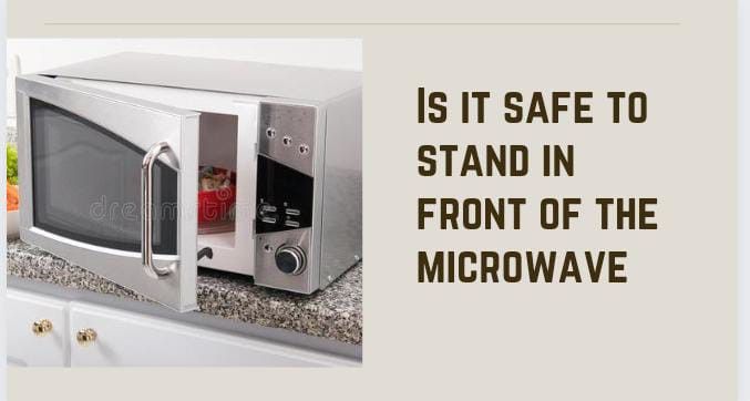 Is it safe to stand in front of a microwave?