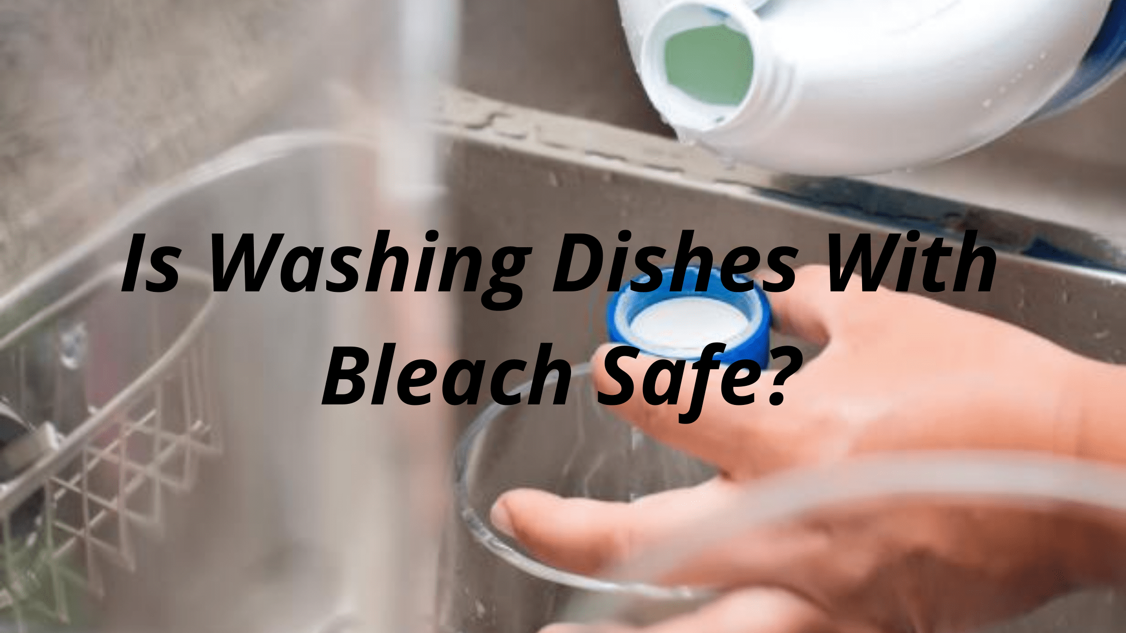 Is Washing Dishes With Bleach Safe?
