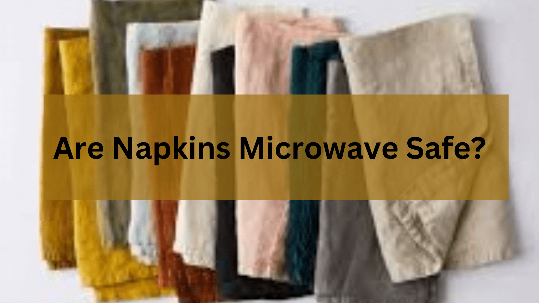 Are Napkins Microwave Safe?