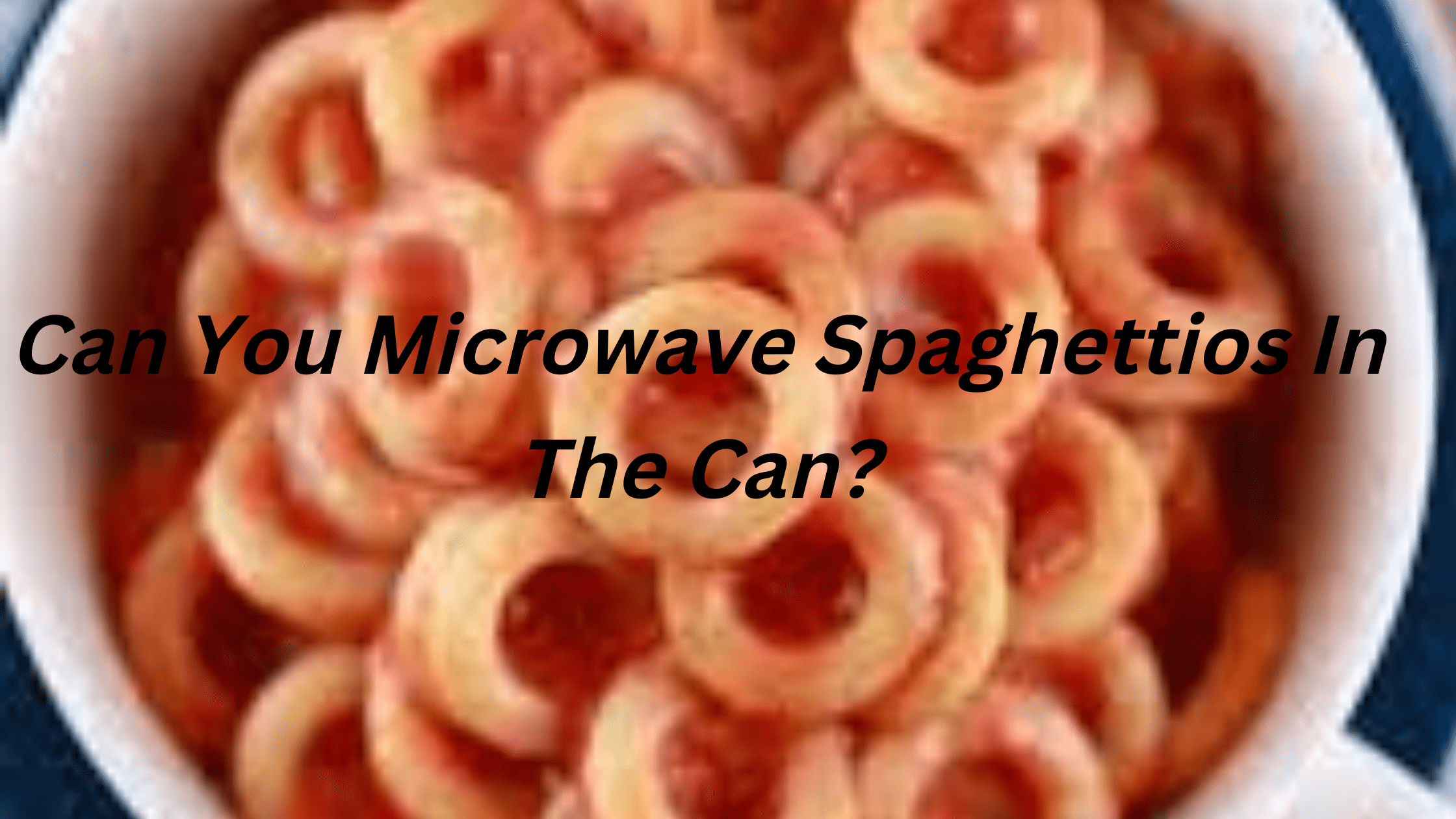 Can You Microwave Spaghettios In The Can?