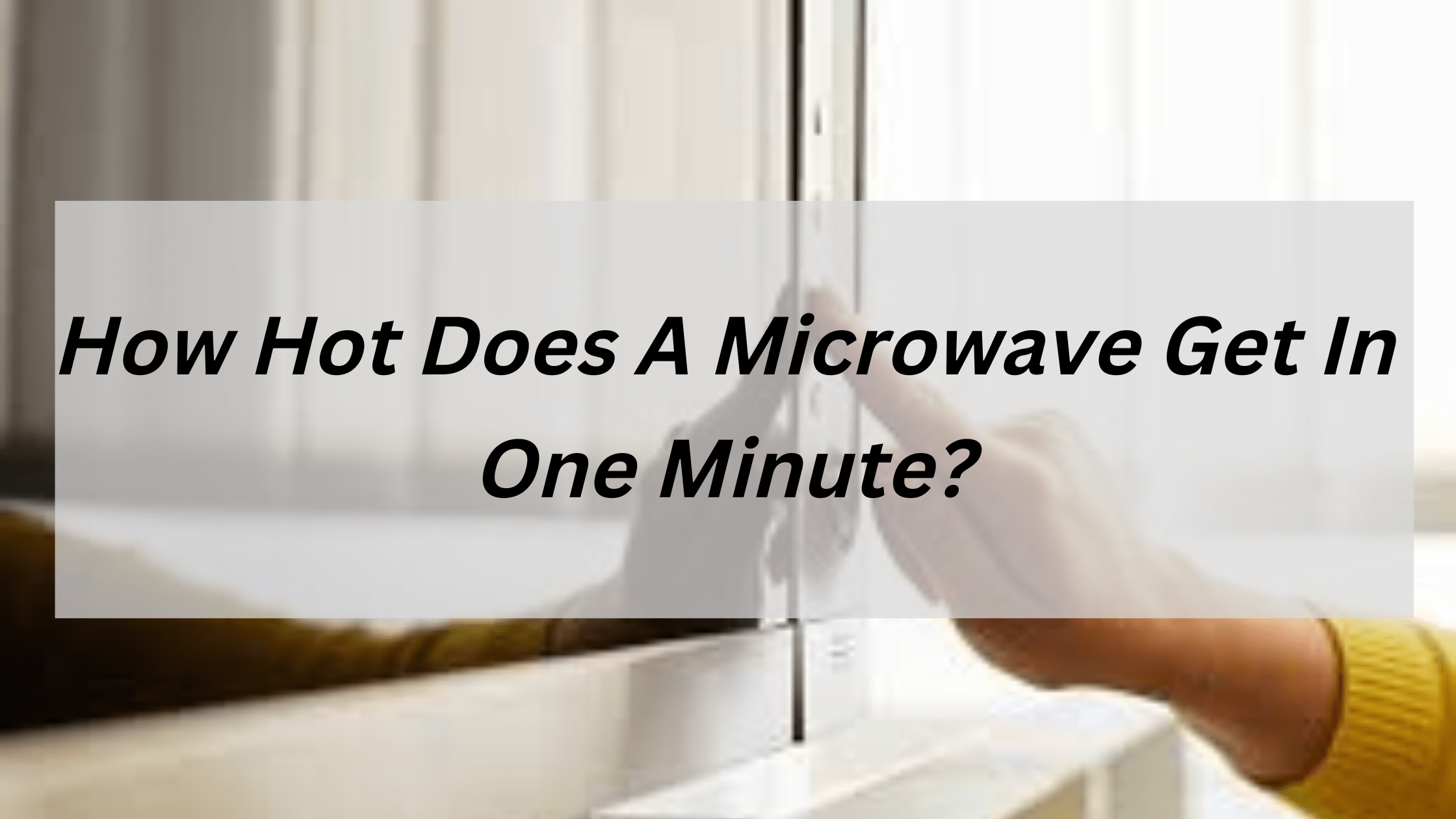 How Hot Does A Microwave Get In One Minute?