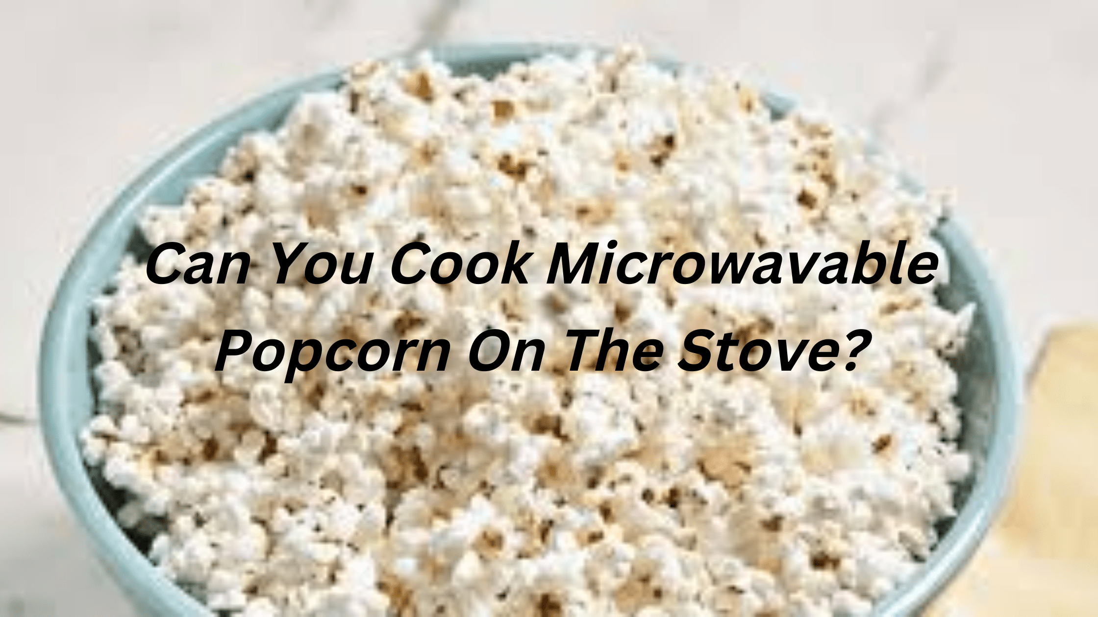 Can You Cook Microwavable Popcorn On The Stove?