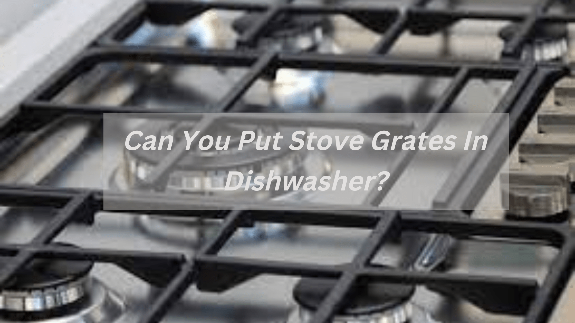 Can You Put Stove Grates In Dishwasher?