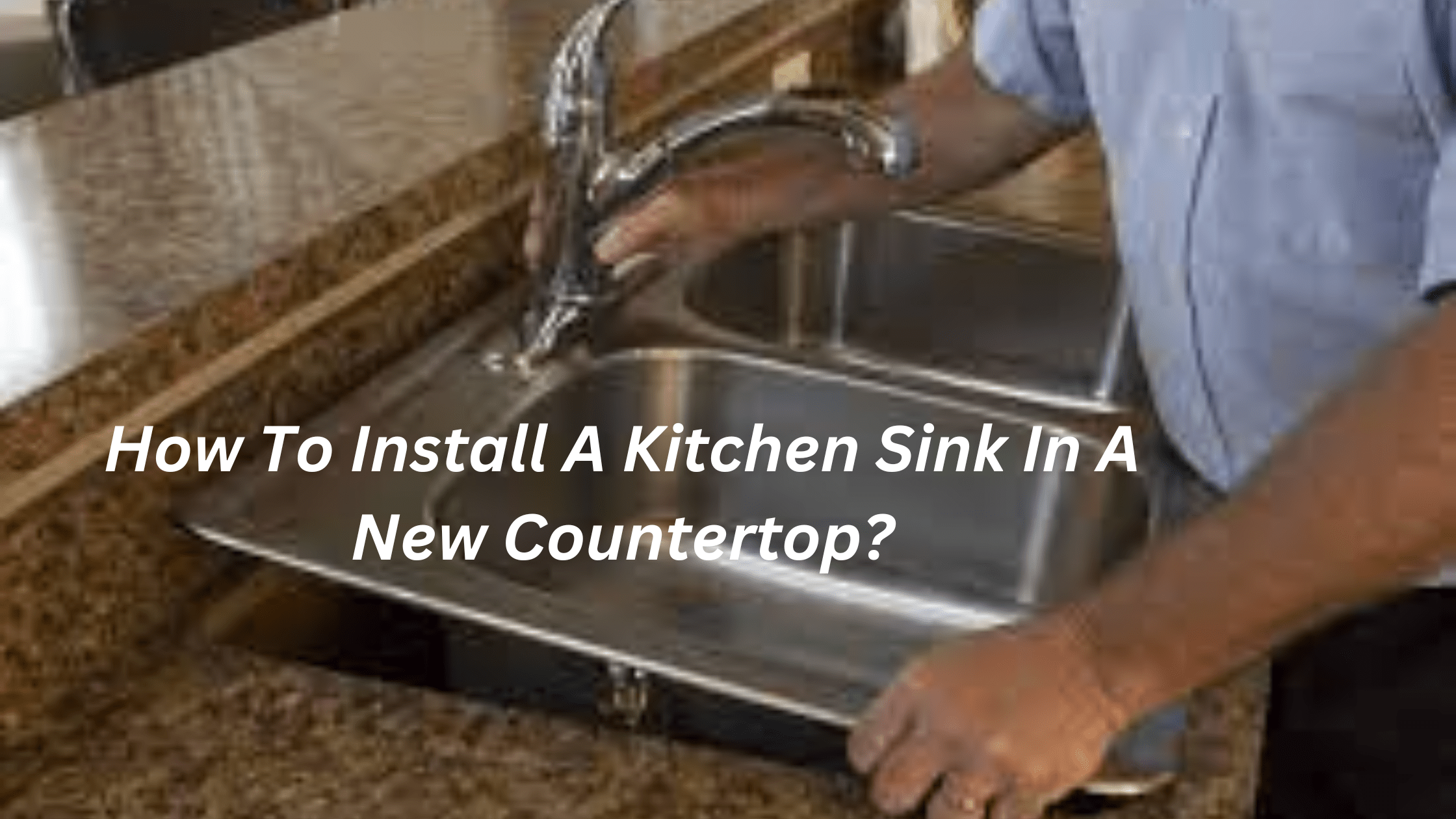 How To Install A Kitchen Sink In A New Countertop?