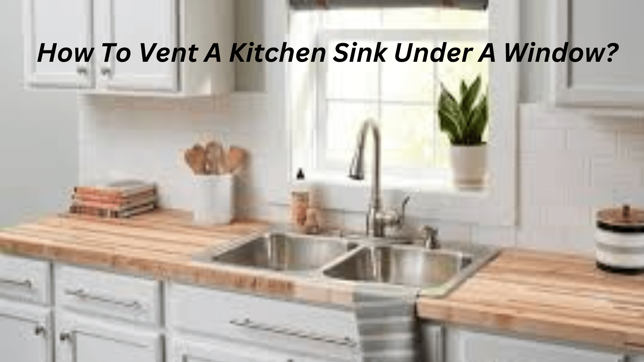 How To Vent A Kitchen Sink Under A Window?